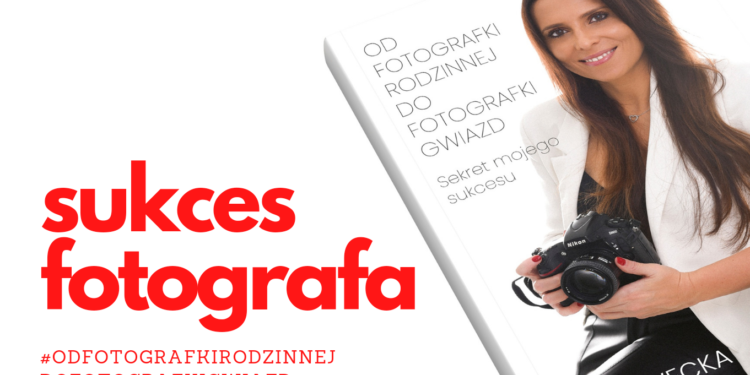 Jak osiągnąć sukces jako fotograf?