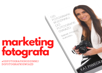 Jak powinien wyglądać marketing fotografa i jakie narzędzia marketingowe wybrać?