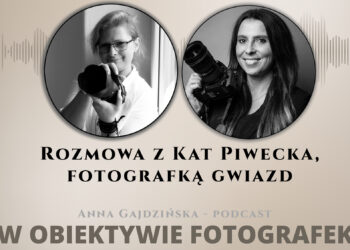 Wywiad ze mną w podcaście “W Obiektywie Fotografek” Anny Gajdzińskiej